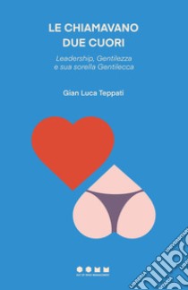 Le chiamavano due cuori. Leadership, Gentilezza e sua sorella Gentilecca libro di Teppati Gian Luca