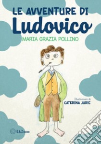 Le avventure di Ludovico. Ediz. illustrata libro di Pollino Maria Grazia