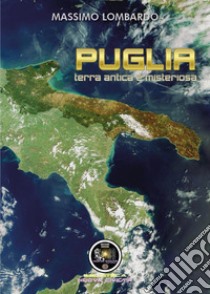 Puglia: terra antica e misteriosa libro di Lombardo Massimo