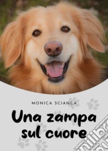 Una zampa sul cuore libro di Scianca Monica