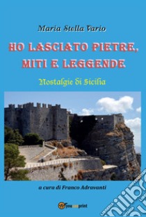 Ho lasciato pietre, miti e leggende libro di Vario Maria Stella; Adravanti F. (cur.)