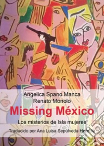 Missing Mexico. Los misterios de Isla Mujeres libro di Spano Manca Angelica; Monolo Renato