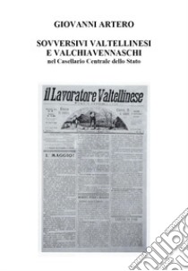 Sovversivi valtellinesi e valchiavennaschi nel Casellario Centrale dello Stato libro di Artero Giovanni