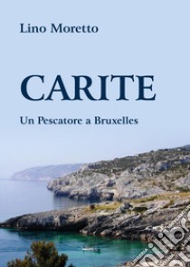 Carite. Un pescatore a Bruxelles libro di Moretto Lino