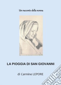 Un racconto della nonna. La pioggia di San Giovanni libro di Lepore Carmine