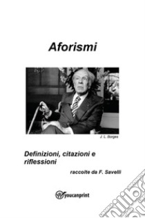 Aforismi. Definizioni, citazioni e riflessioni libro di Savelli F. (cur.)