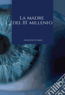 La madre del III millennio libro di Parisi Francesco