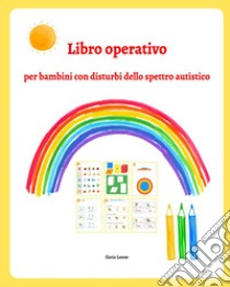 Libro operativo per bambini con disturbi dello spettro autistico libro di Leone Ilaria