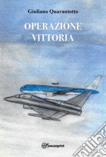 Operazione Vittoria libro di Quarantotto Giuliano