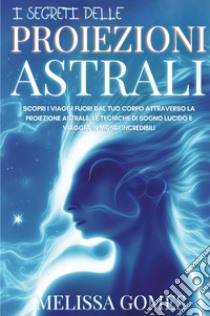 I segreti delle proiezioni astrali libro di Gomes Melissa