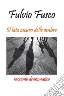 Il lato oscuro delle ombre libro di Fusco Fulvio