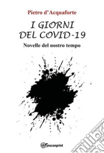 I giorni del Covid-19. Novelle del nostro tempo libro di d'Acquaforte Pietro