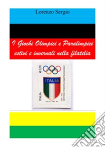 I giochi olimpici e paralimpici estivi e invernali nella filatelia libro di Sergio Lorenzo