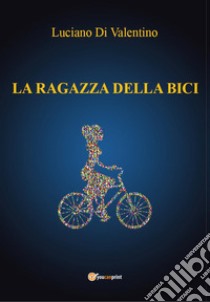 La ragazza della bici libro di Di Valentino Luciano