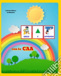 Gioco e apprendo con la CAA. Ediz. illustrata libro