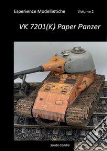 Esperienze modellistiche. Vol. 2: VK 7201(K) Paper Panzer libro di Candia Sante