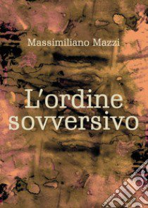 L'ordine sovversivo libro di Mazzi Massimiliano