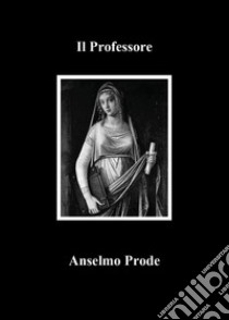 Il professore libro di Prode Anselmo