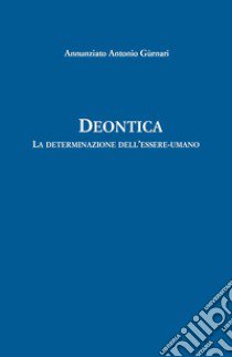 Deontica. La determinazione dell'essere-umano libro di Gùrnari Annunziato Antonio