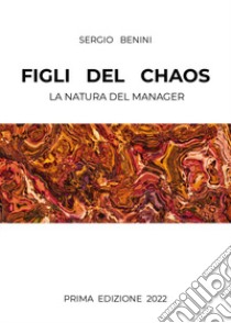 Figli del caos. La natura del manager libro di Benini Sergio