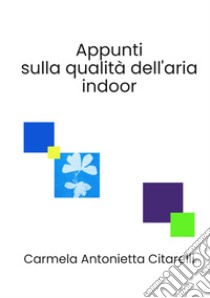 Appunti sulla qualità dell'aria indoor libro di Citarelli Carmela Antonietta