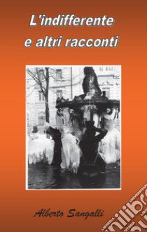 L'indifferente e altri racconti libro di Sangalli Alberto