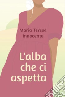 L'alba che ci aspetta libro di Innocente Maria Teresa