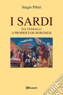 I sardi da vassalli a proprietari borghesi libro di Pibiri Sergio