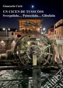 Un cicen de tusscòss Svergulàda....Patusciàda....Gibulàda libro di Corti Giancarlo