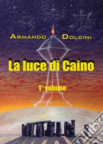 La luce di Caino. Vol. 1 libro di Dolcini Armando