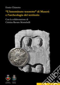 «L'innominato tesoretto» di Maserà e l'archeologia del territorio libro di Chiaretto Ennio; Ravara Montebelli Cristina