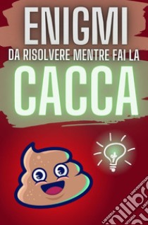 Enigmi da risolvere mentre fai la cacca libro