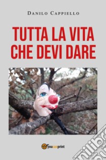 Tutta la vita che devi dare libro di Cappiello Danilo