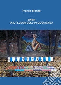 Emma o il flusso dell'in-coscienza libro di Bienati Franca