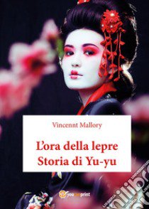 L'ora della lepre. Storia di Yu-yu libro di Mallory Vincent