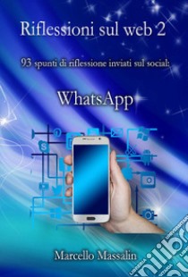 Riflessioni sul Web. 87 spunti di riflessione inviati sui social: WhatsApp. Vol. 2 libro di Massalin Marcello