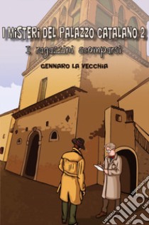 I ragazzini scomparsi. I misteri del palazzo catalano. Vol. 2 libro di La Vecchia Gennaro