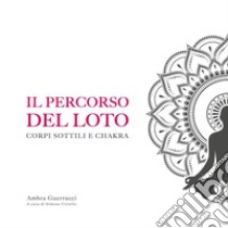 Il percorso del loto. Corpi sottili e chakra libro di Guerrucci Ambra; Ciriello S. (cur.)