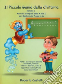 Il piccolo genio della chitarra. Manuale semplice dalla A alla Z per bambini dai 7 anni in su. Vol. 2 libro di Castelli Roberto