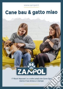 Cane bau & gatto miao: i 7 rischi nascosti (e a volte letali) che corre ogni giorno il tuo amico a 4 zampe libro di Zampol (cur.)