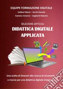 Selezione articoli didattica digitale applicata. Strumenti e risorse per una didattica digitale integrata libro di Gabbari Mario; Sacchi Daniela; Gaetano Antonio