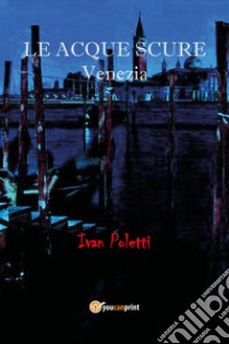 Le acque scure. Venezia libro di Poletti Ivan