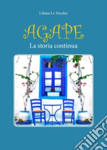 Agape. La storia continua libro di Lo Vecchio Liliana