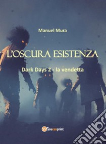 L'oscura esistenza. Dark days. Vol. 2: La vendetta libro di Mura Manuel