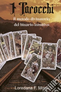 I tarocchi, il metodo divinatorio del binario intuitivo libro di Monti Loredana F.