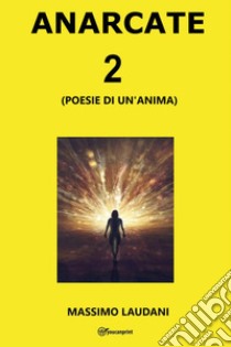 Anarcate 2. (Poesie di un'anima) libro di Laudani Massimo