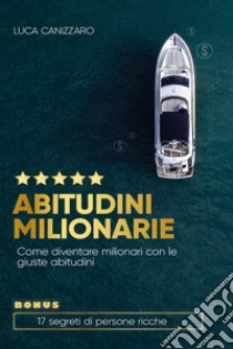 Abitudini milionarie. Come diventare milionari con le giuste abitudini libro di Canizzaro Luca