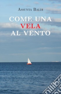 Come una vela al vento libro di Baldi Assunta