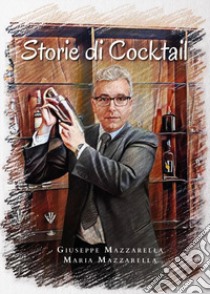 Storie di cocktail libro di Mazzarella Giuseppe; Mazzarella Maria