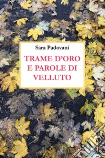 Trame d'oro e parole di velluto libro di Padovani Sara